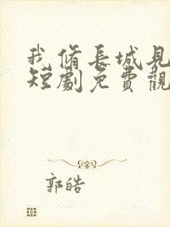 我修长城见女帝短剧免费观看