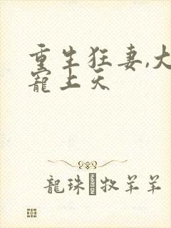 重生狂妻,大佬宠上天