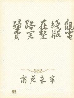 归路在线观看免费完整版电视剧高清