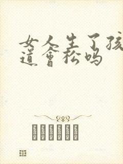 女人生了孩子阴道会松吗封面