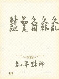 精品久久久亚洲欧美日韩乱码