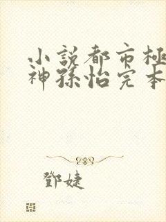 小说都市极品医神孙怡完本免费阅读