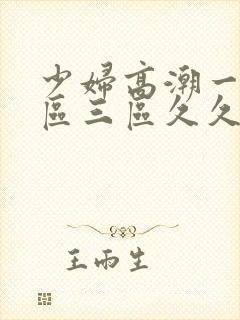 少妇高潮一区二区三区久久