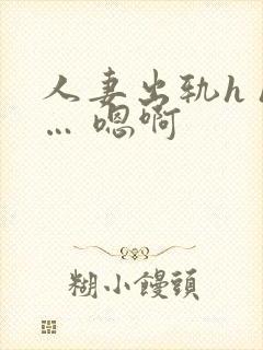 人妻出轨h h… 嗯啊