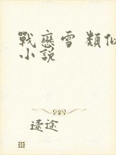 战恋雪 类似 小说