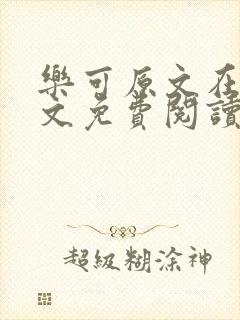 乐可原文在线全文免费阅读笔趣阁有弹窗