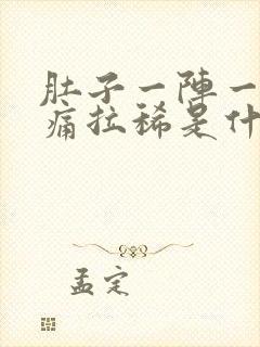 肚子一阵一阵的痛拉稀是什么原因