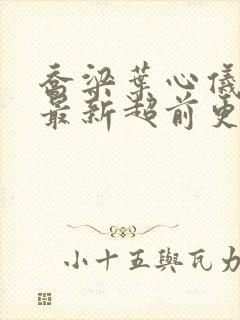 乔梁叶心仪全文最新超前更新1