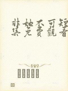 非她不可短剧全集免费观看