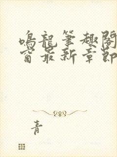 鸣龙笔趣阁无弹窗最新章节