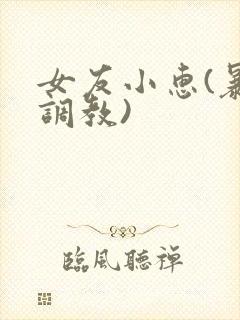 女友小惠(暴露调教)