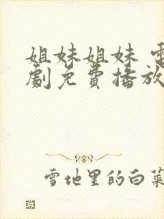 姐妹姐妹 电视剧免费播放