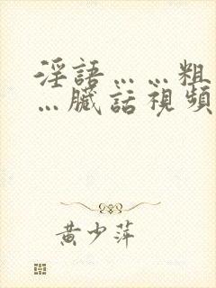 淫语……粗话……脏话视频国产