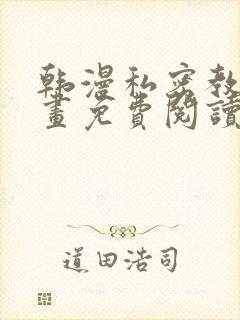 韩漫私密教学漫画免费阅读看下拉式无删减