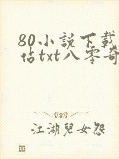 80小说下载网站txt八零奇书网大全