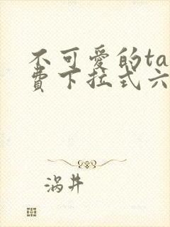 不可爱的ta免费下拉式六漫画星球