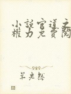 小说官道之绝对权力免费阅读全文无窗口