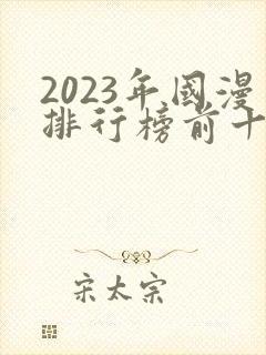 2023年国漫排行榜前十名