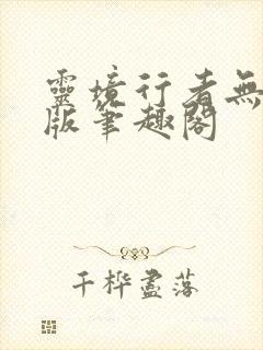 灵境行者无删减版笔趣阁