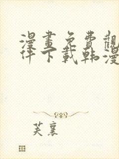 漫画免费观看软件下载韩漫