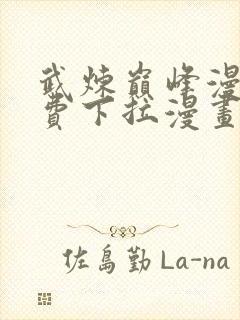 武炼巅峰漫画免费下拉漫画