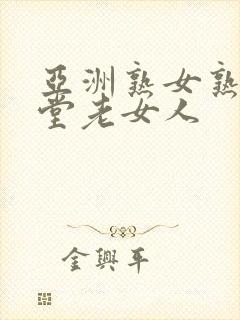 亚洲熟女熟妇天堂老女人