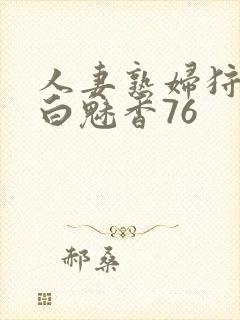 人妻熟妇狩猎者白魅香76