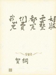 我们都要好好的免费完整版在线观看