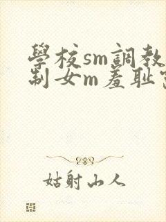 学校sm调教强制女m羞耻露出