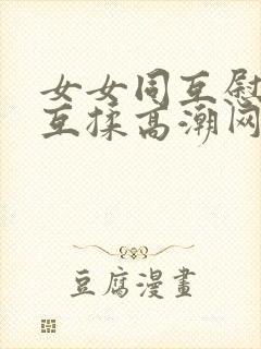 女女同互慰吃奶互揉高潮网站