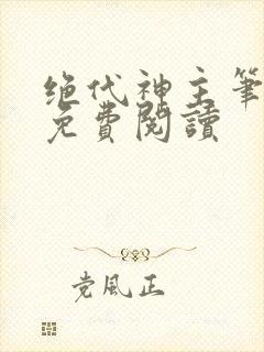 绝代神主笔趣阁免费阅读