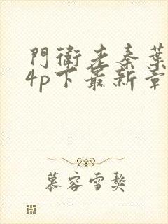 门卫老秦叶思佳4p下最新章节