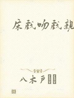 床戏吻戏亲密戏