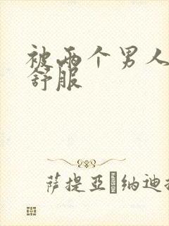 被两个男人3p舒服