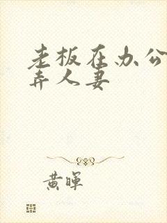 老板在办公室玩弄人妻