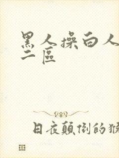 黑人操白人一区二区