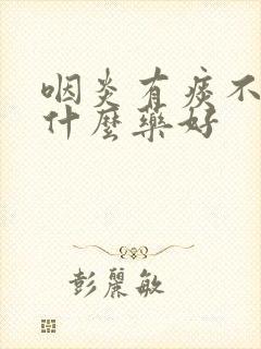 咽炎有痰不咳吃什么药好封面