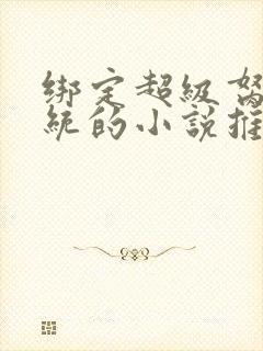 绑定超级胬肉系统的小说推荐