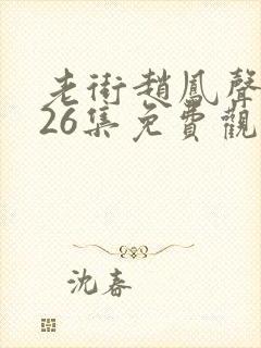 老街赵凤声短剧26集免费观看