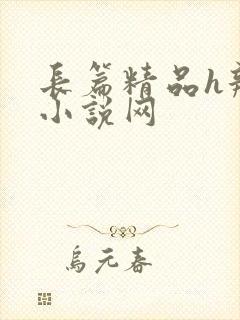 长篇精品h辣文小说网