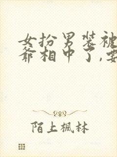 女扮男装被千岁爷相中了,要给我封妃男主