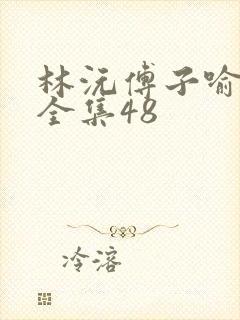 林沅傅子喻短剧全集48