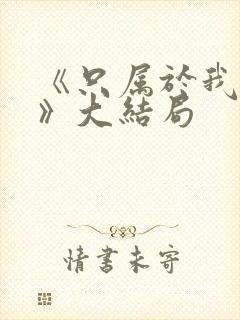 《只属于我的你》大结局