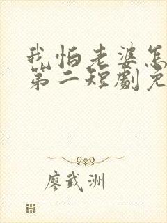 我怕老婆怎么了第二短剧免费观看全集