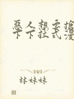 恶人想要抢救一下下拉式漫画免费