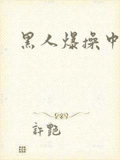 黑人爆操中国女