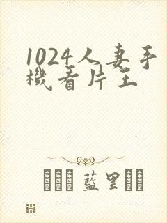 1024人妻手机看片王封面