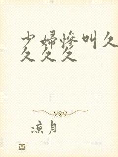 少妇惨叫久久久久久久