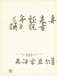 《年轻夫妻:交换》观看