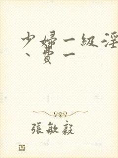 少妇一级淫片免丶费一